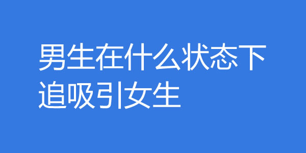 男生在什么状态最吸引女生，才最容易脱单？ - 探享社